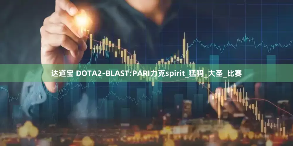 达道宝 DOTA2-BLAST:PARI力克spirit_猛犸_大圣_比赛